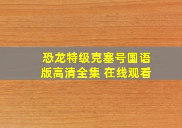 恐龙特级克塞号国语版高清全集 在线观看